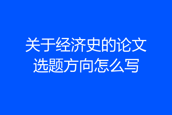 关于经济史的论文选题方向怎么写