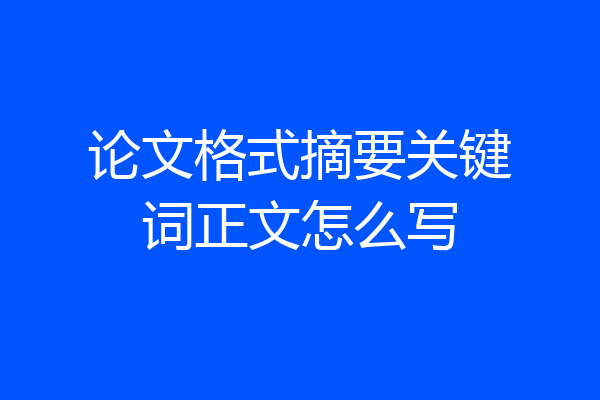 论文格式摘要关键词正文怎么写