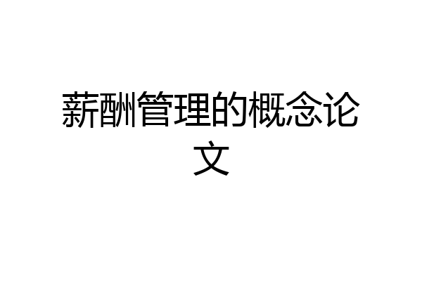 薪酬管理的概念论文
