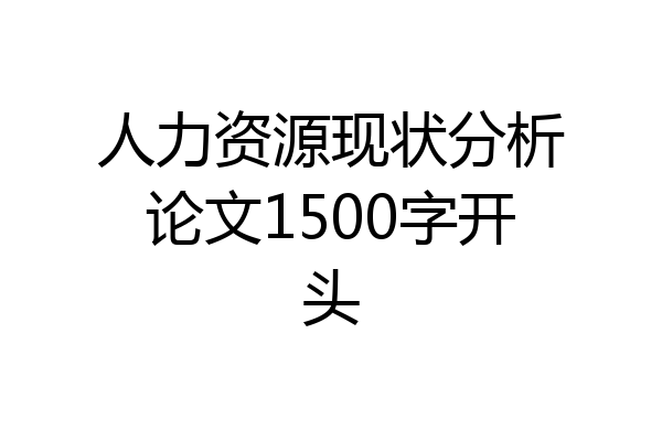 人力资源现状分析论文1500字开头