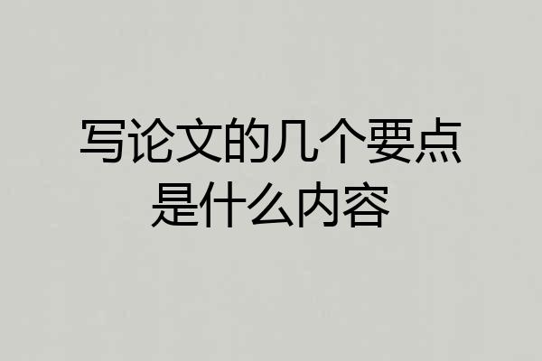 写论文的几个要点是什么内容