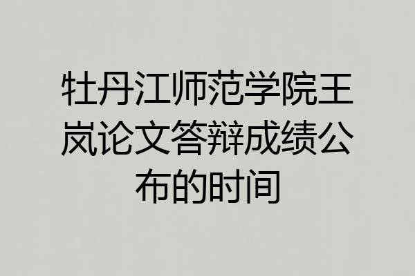 牡丹江师范学院王岚论文答辩成绩公布的时间