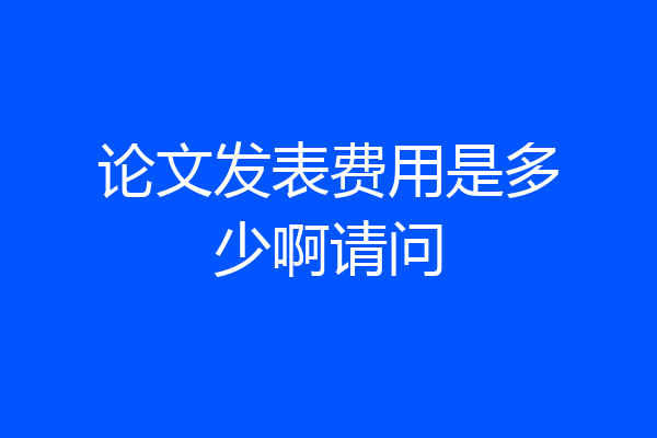 论文发表费用是多少啊请问