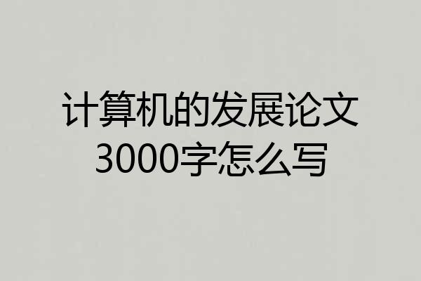 计算机的发展论文3000字怎么写
