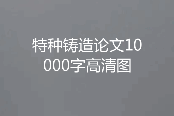 特种铸造论文10000字高清图