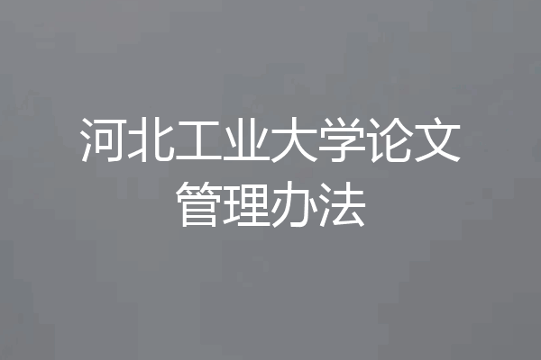 河北工业大学论文管理办法