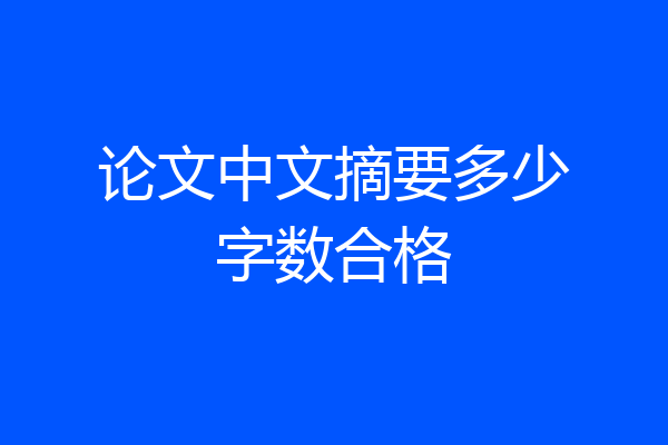 论文中文摘要多少字数合格