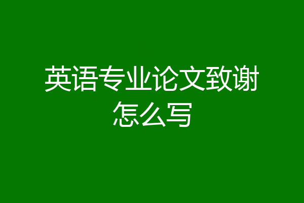 英语专业论文致谢怎么写