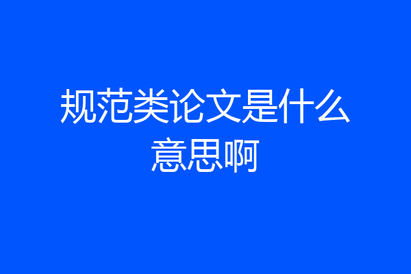规范类论文是什么意思啊