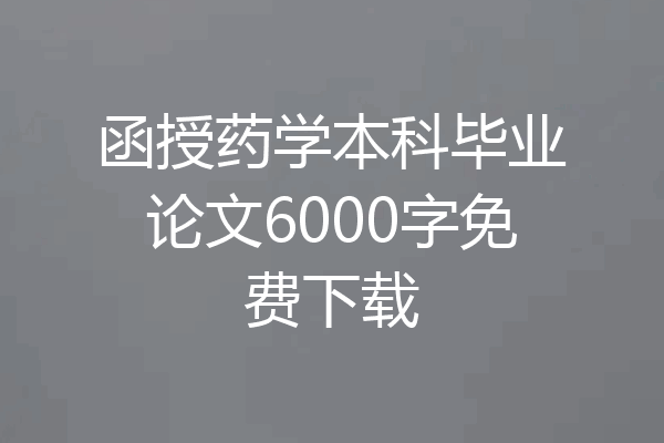 函授药学本科毕业论文6000字免费下载