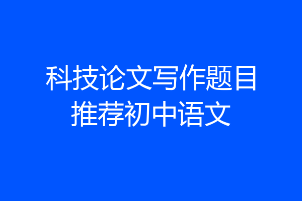 科技论文写作题目推荐初中语文