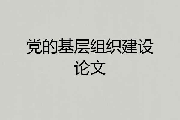 党的基层组织建设论文