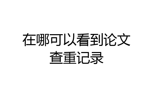 在哪可以看到论文查重记录