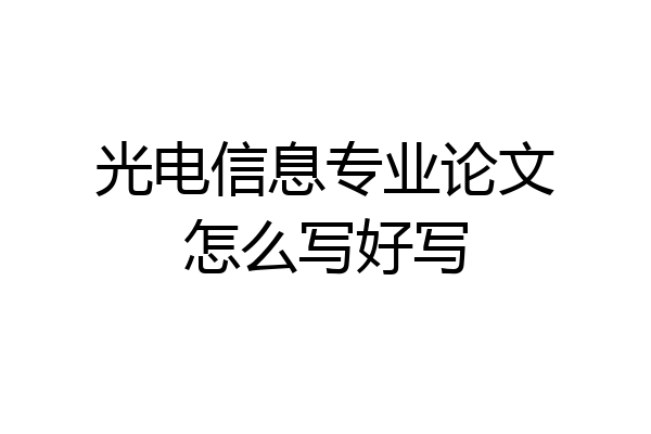 光电信息专业论文怎么写好写