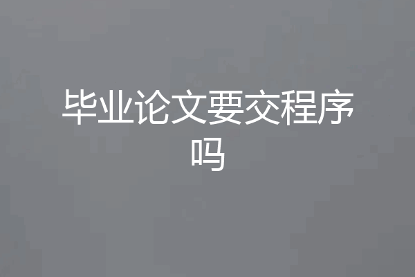 毕业论文要交程序吗