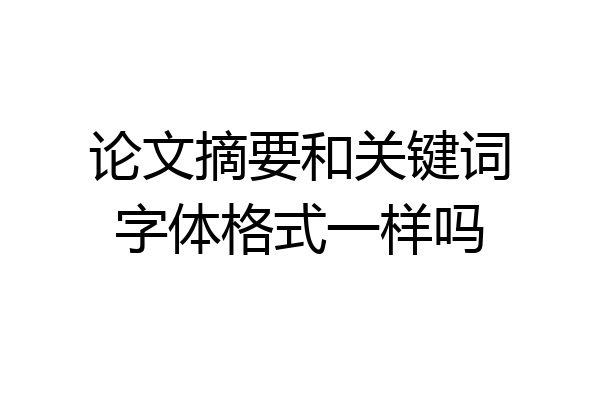 论文摘要和关键词字体格式一样吗