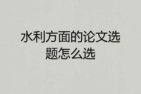 水利方面的论文选题怎么选