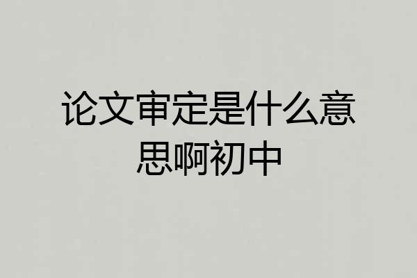 论文审定是什么意思啊初中