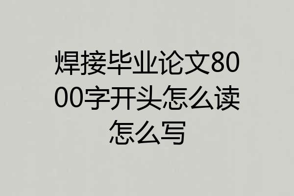 焊接毕业论文8000字开头怎么读怎么写