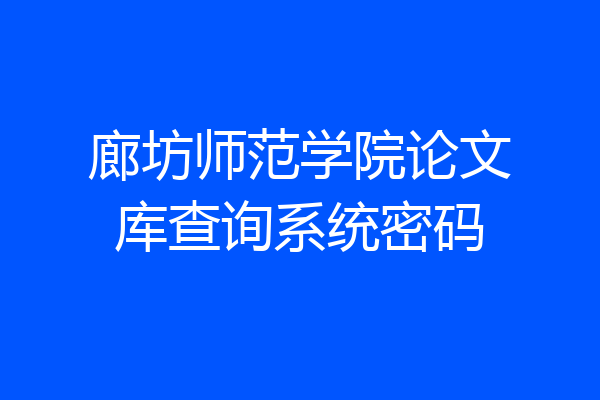 廊坊师范学院论文库查询系统密码