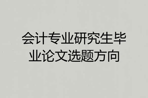 会计专业研究生毕业论文选题方向