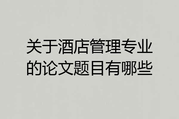 关于酒店管理专业的论文题目有哪些