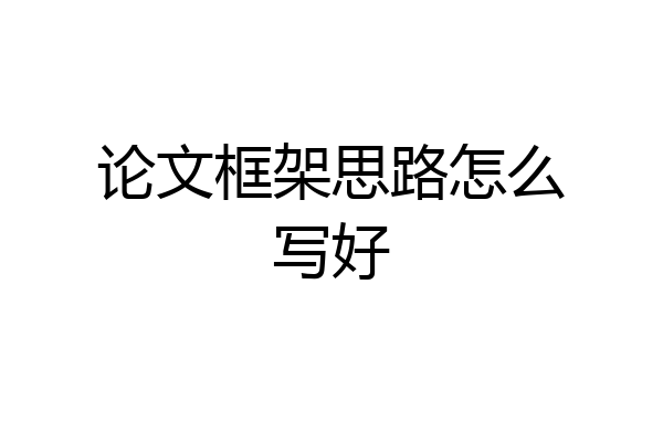 论文框架思路怎么写好