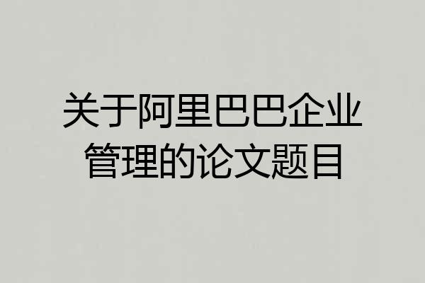 关于阿里巴巴企业管理的论文题目