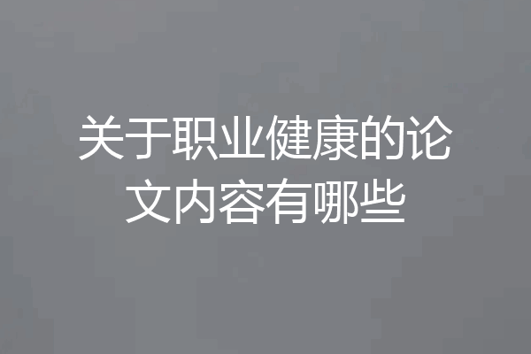 关于职业健康的论文内容有哪些