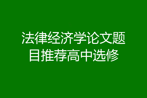法律经济学论文题目推荐高中选修
