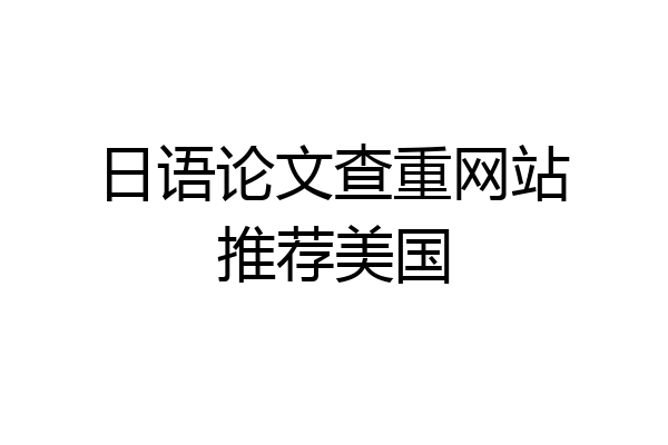 日语论文查重网站推荐美国
