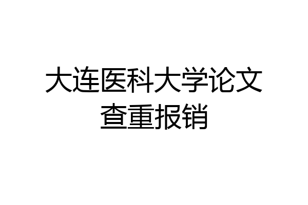 大连医科大学论文查重报销