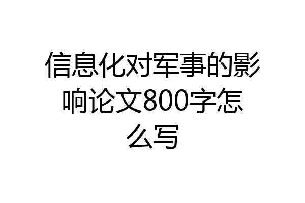 信息化对军事的影响论文800字怎么写