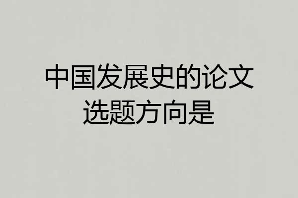 中国发展史的论文选题方向是