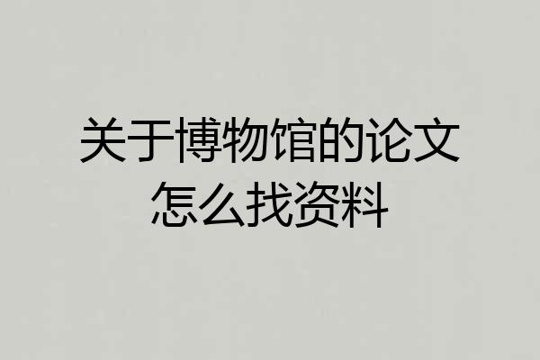 关于博物馆的论文怎么找资料