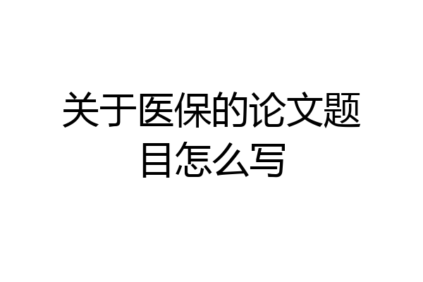 关于医保的论文题目怎么写