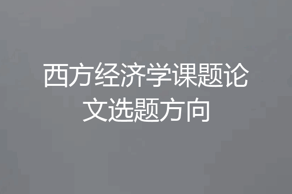 西方经济学课题论文选题方向