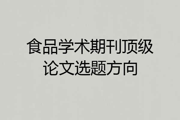 食品学术期刊顶级论文选题方向