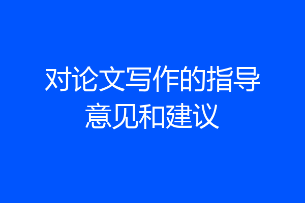 对论文写作的指导意见和建议
