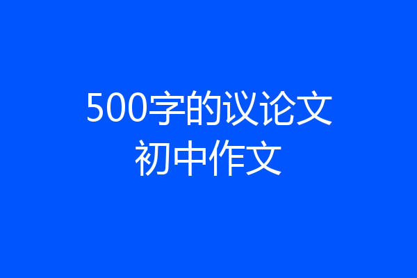 500字的议论文初中作文