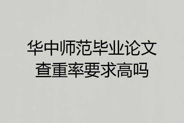 华中师范毕业论文查重率要求高吗