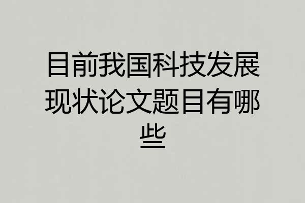 目前我国科技发展现状论文题目有哪些