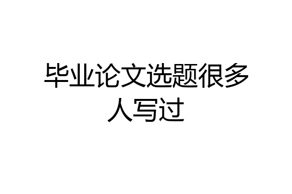 毕业论文选题很多人写过