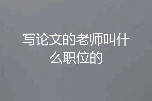 写论文的老师叫什么职位的