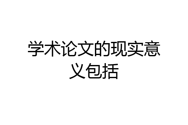 学术论文的现实意义包括