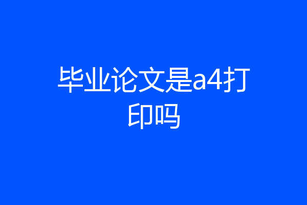 毕业论文是a4打印吗