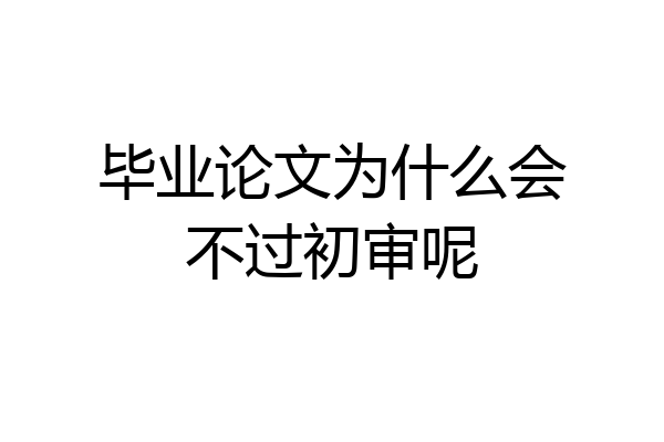 毕业论文为什么会不过初审呢