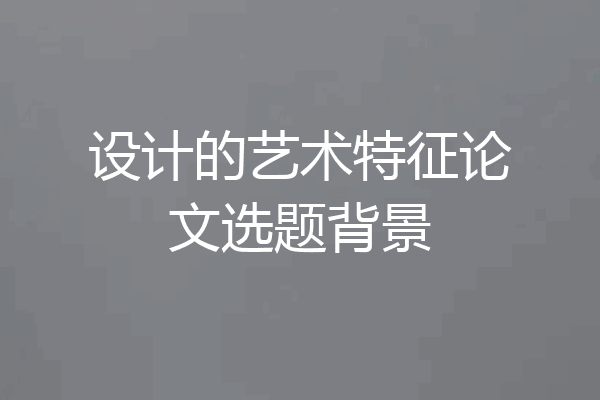 设计的艺术特征论文选题背景