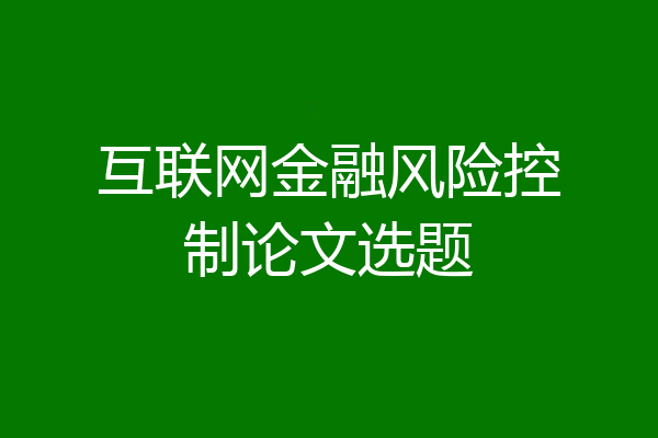 互联网金融风险控制论文选题
