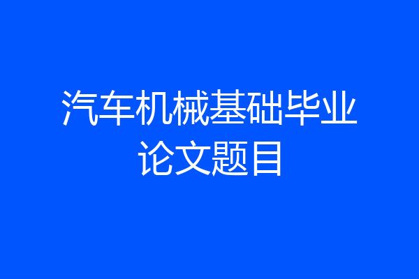 汽车机械基础毕业论文题目